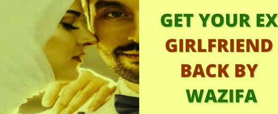 Get Your Ex Girlfriend Back By Wazifa